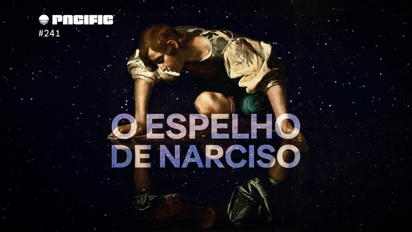 Pacific News #241: O Espelho de Narciso